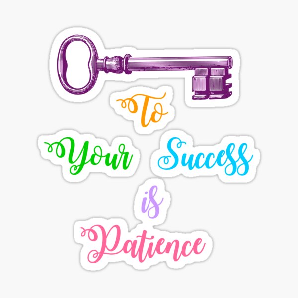 Key To Your Success is Patience Sticker