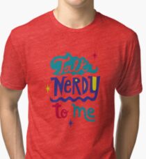 Talk Nerdy To Me Tri-blend T-Shirt