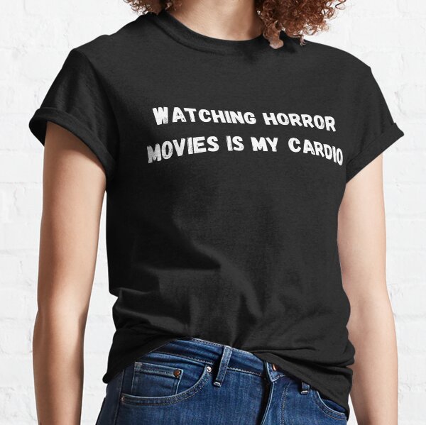 Watching Horror Movies is My Cardio Funny Classic T-Shirt