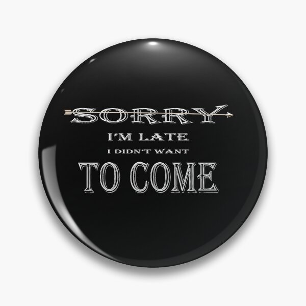 Item preview, SORRY I'M LATE I DIDN'T WANT TO COME designed and sold by DKMarcaz.