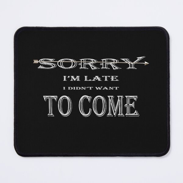 Item preview, SORRY I'M LATE I DIDN'T WANT TO COME designed and sold by DKMarcaz.