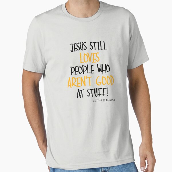 EMO the Musical - Jesus still loves people... Coloured font Essential T-Shirt