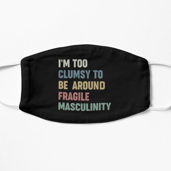 I'm Too Clumsy To Be Around Fragile Masculinity Flat Mask