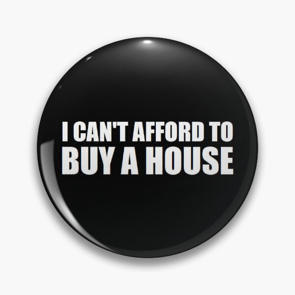 Item preview, I CAN'T AFFORD TO BUY A HOUSE designed and sold by BrandoCafe.