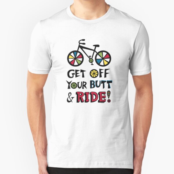 Get Off Your Butt and Ride Slim Fit T-Shirt
