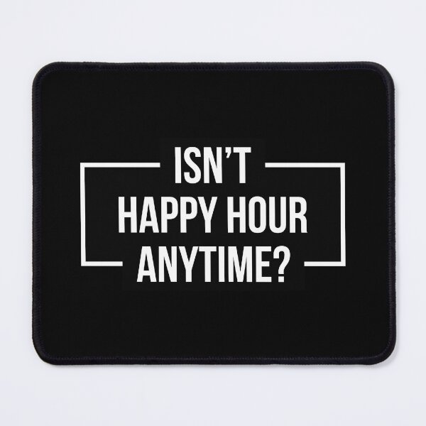 Item preview, Isn't Happy Hour Anytime? Version 2 (White/Black BG) designed and sold by FilipeFerreira.