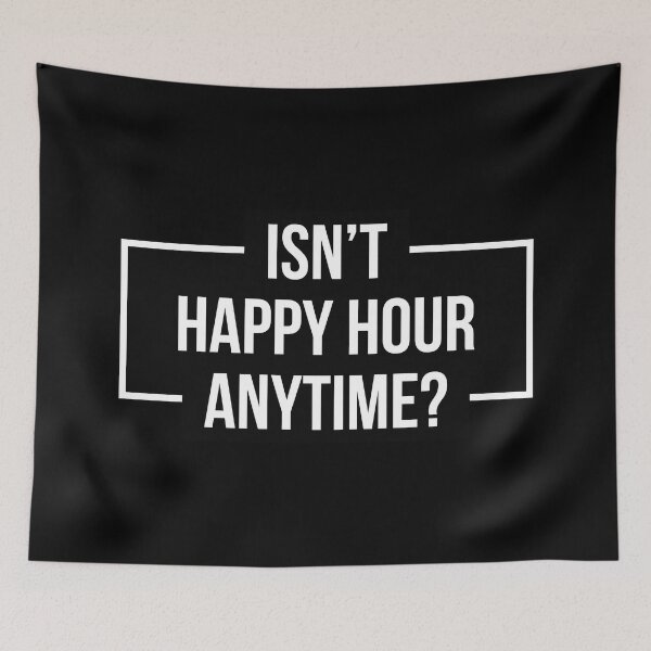 Item preview, Isn't Happy Hour Anytime? Version 2 (White/Black BG) designed and sold by FilipeFerreira.