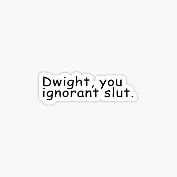 Dwight You Ignorant Slut  Sticker