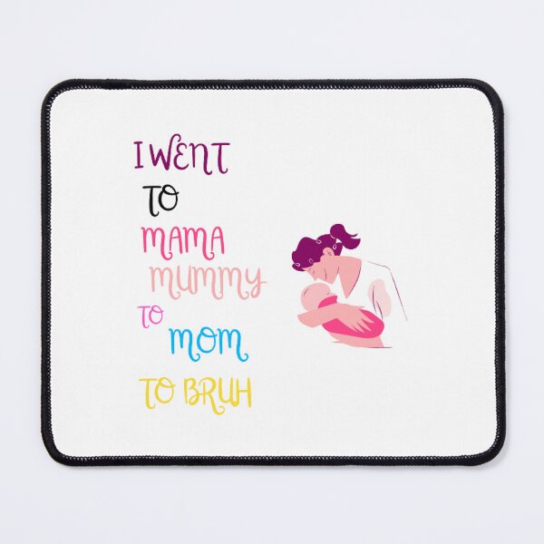 Item preview, I Went To Mama To Mummy To Mom To Bruh  designed and sold by Sadhvika.