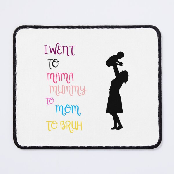 Item preview, I Went To Mama To Mummy To Mom To Bruh designed and sold by Sadhvika.