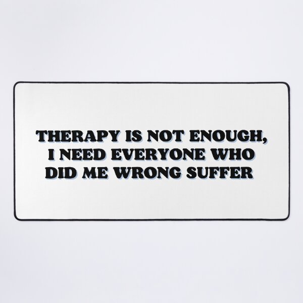 Item preview, therapy is not enough, i need everyone who did me wrong suffer designed and sold by Beeroclock.