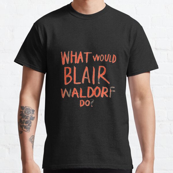 What Would Blair Waldorf Do Classic T-Shirt