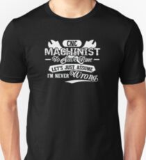 CNC Machinist to save time let's just assume i'm never wrong Unisex T-Shirt