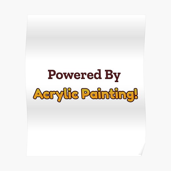 "Powered By Acrylic Painting" Poster for Sale by cooldesignsalot