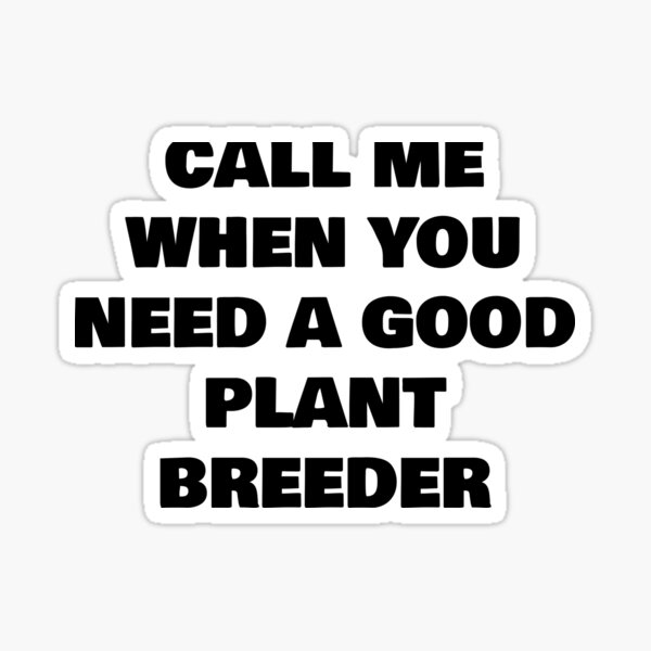 call-me-when-you-need-a-good-plant-breeder-sticker-by-joebrad-redbubble