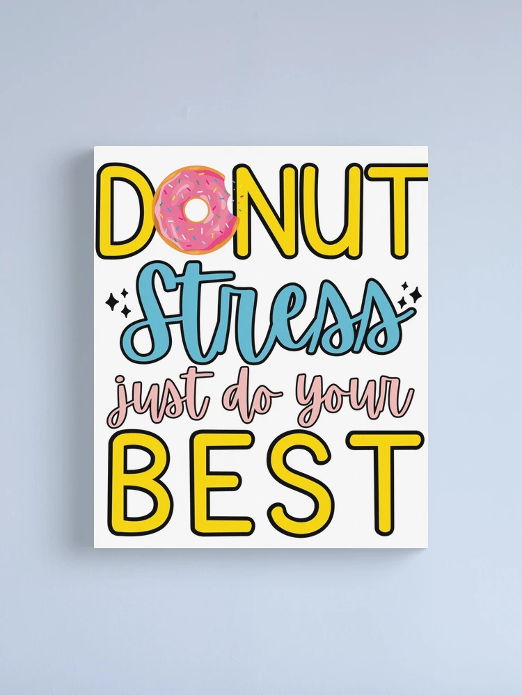 donut-stress-just-do-your-best-teacher-student-test-day-gift-canvas-print-for-sale-by-i-longmanshop-redbubble