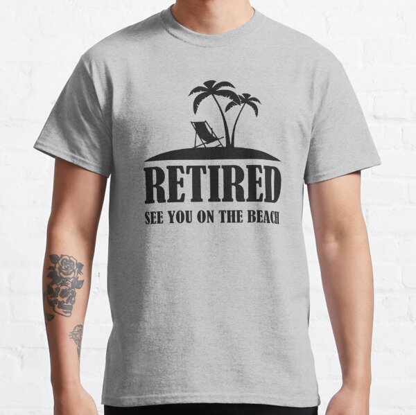 Retired - See you on the Beach Classic T-Shirt