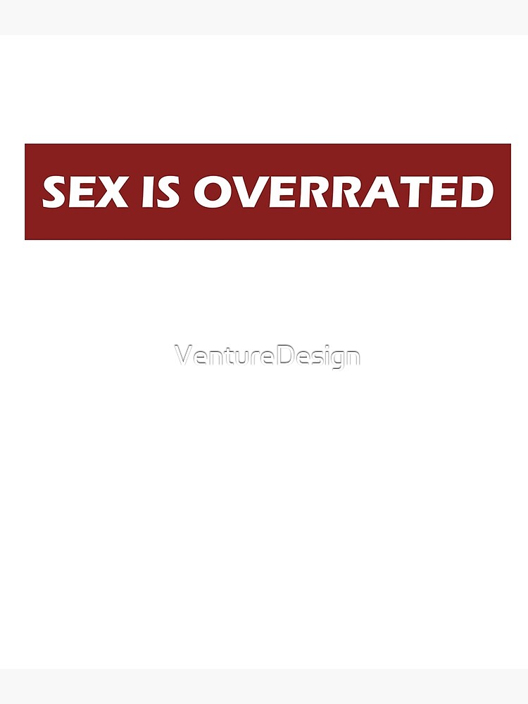 Sex Is Overrated Poster For Sale By Venturedesign Redbubble 6941