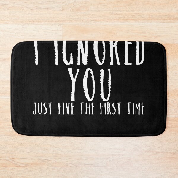 Item preview, Funny Ignored You Fine First Time Sarcastic designed and sold by Henderson8769.