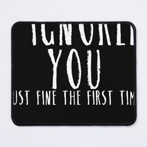 Item preview, Funny Ignored You Fine First Time Sarcastic designed and sold by Henderson8769.