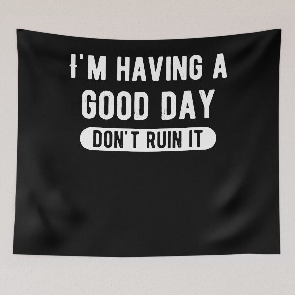 Item preview, I'm Having a Good Day Don't Ruin  designed and sold by Henderson8769.