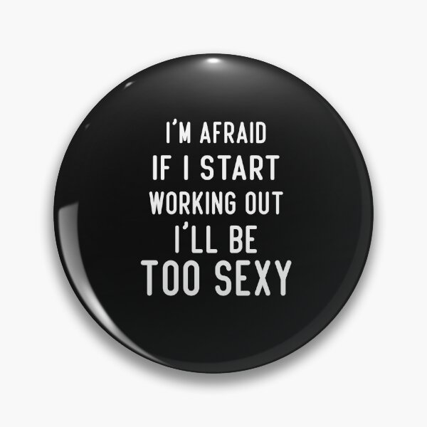 Item preview, i'm afraid if i start working out i'll be too sexy designed and sold by Crystakim.