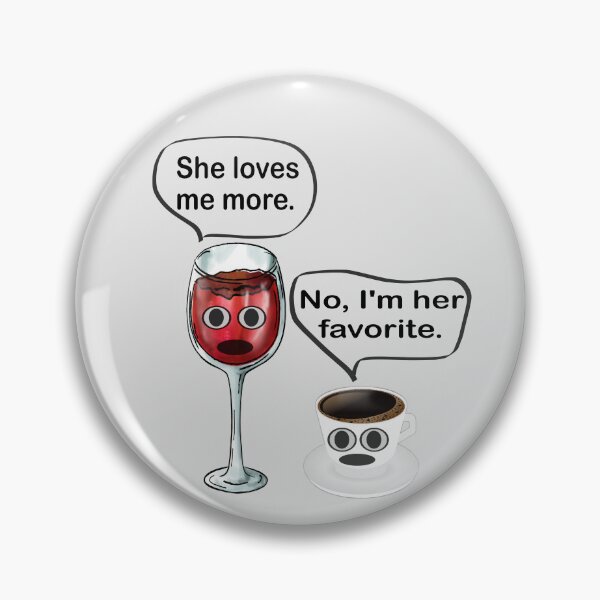 Item preview, She loves me more / No, I'm her favorite. Argument between glass of wine and cup of coffee designed and sold by Becky Hunter.