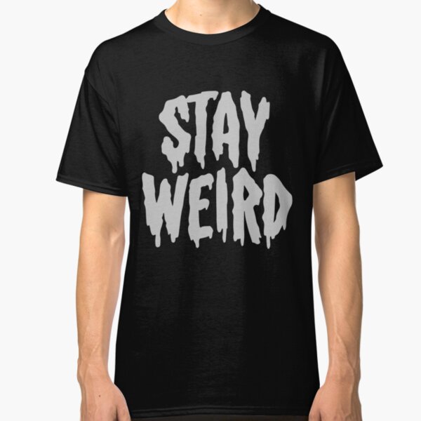 Stay Weird T-Shirts | Redbubble