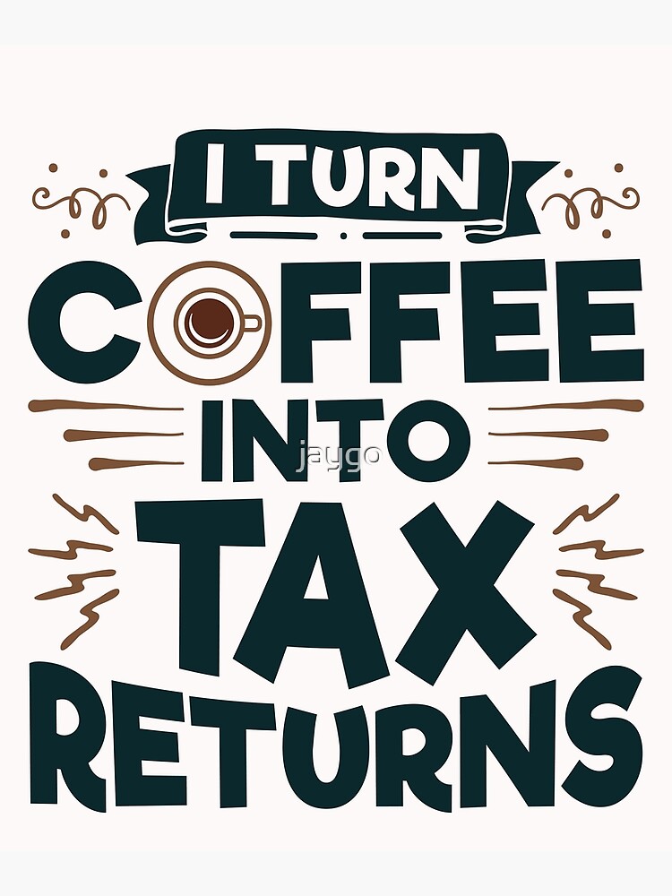 "I Turn Coffee Into Tax Returns Accountant CPA" Poster for Sale by