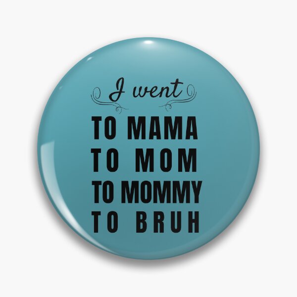 Item preview,   I went to Mama to Mummy to Mom to Bruh designed and sold by Reddiamond3 ⭐⭐⭐⭐⭐.