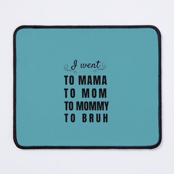 Item preview, I went to Mama to Mummy to Mom to Bruh designed and sold by Reddiamond3 ⭐⭐⭐⭐⭐.