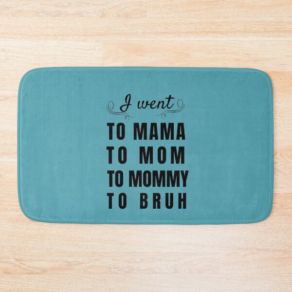 Item preview,   I went to Mama to Mummy to Mom to Bruh designed and sold by Reddiamond3 ⭐⭐⭐⭐⭐.