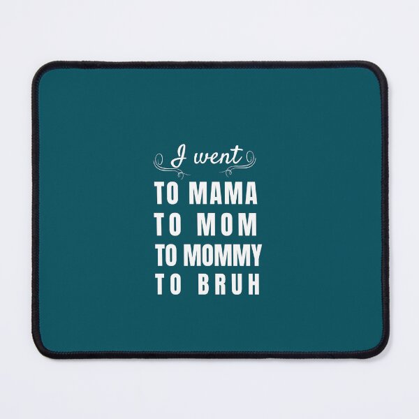 Item preview, I went to mama to mummy to mom to bruh designed and sold by Reddiamond3 ⭐⭐⭐⭐⭐.