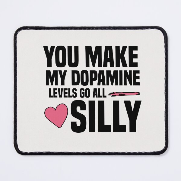 Item preview, you make my dopamine levels go all silly designed and sold by Crystakim.