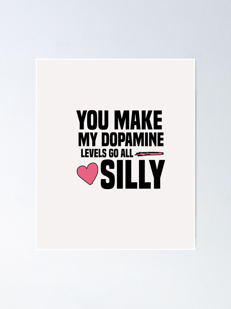 "you make my dopamine levels go all silly" Poster for Sale by Crystakim