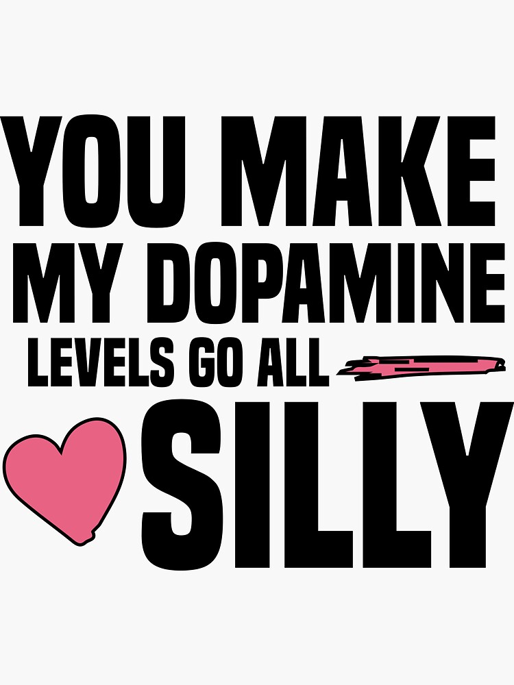 "you make my dopamine levels go all silly" Sticker by Crystakim | Redbubble