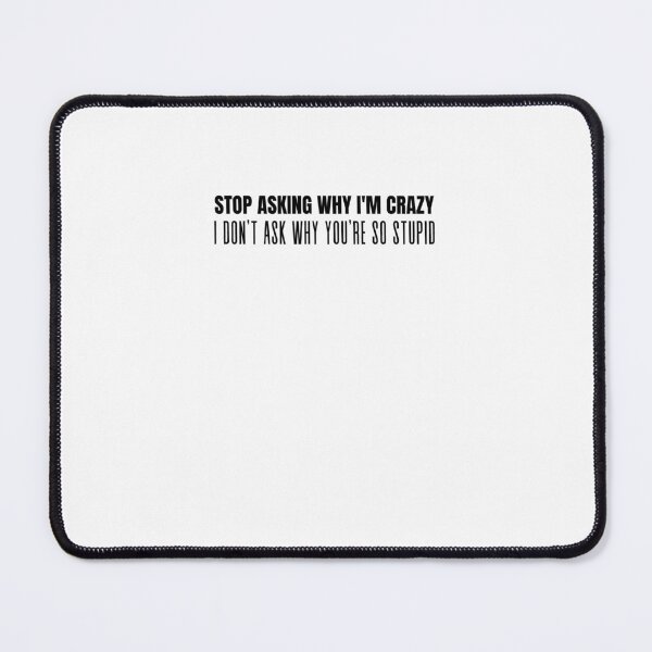 Item preview, Stop Asking Why Im Crazy designed and sold by BookOfE.
