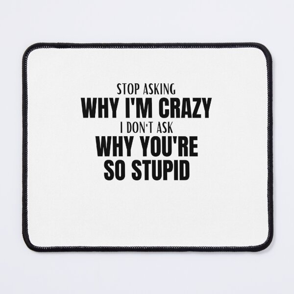 Item preview, Stop Asking Why Im Crazy designed and sold by BookOfE.