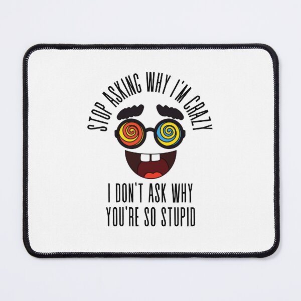 Item preview, Stop Asking Why Im Crazy designed and sold by BookOfE.