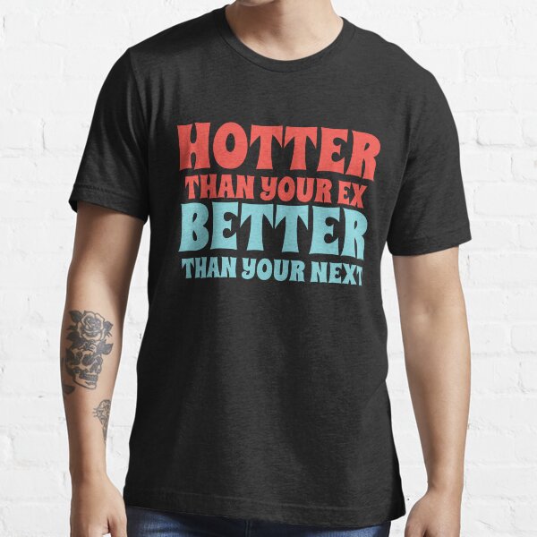"hotter than your ex better than your next" Tshirt for Sale by TEEO2