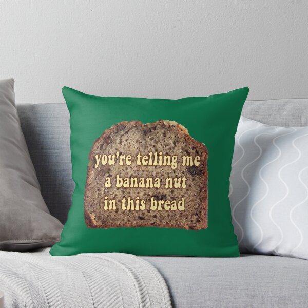 Item preview, you're telling me a banana nut in this bread designed and sold by maniacalaugh.
