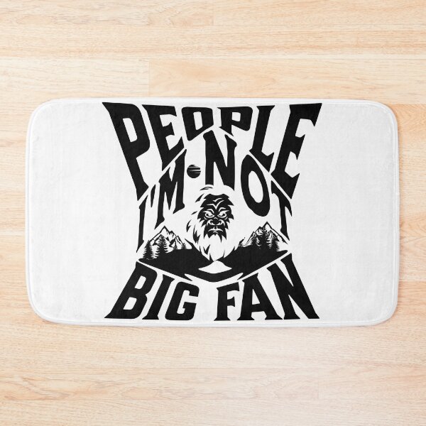 Item preview,  PEOPLE I'M NOT A BIG FAN BIGFOOT / SASQUATCH / YETI FOOTPRINTS designed and sold by Affyboss6.