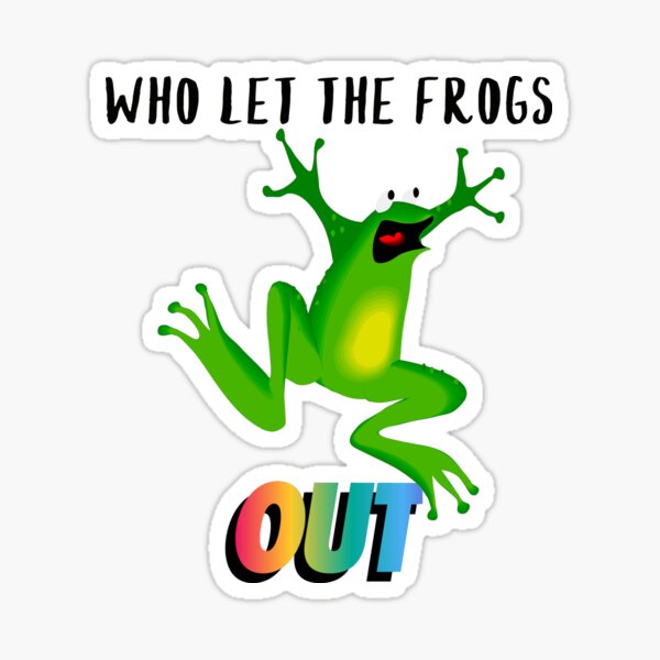"Who let the frogs out." Sticker for Sale by deepoo22 Redbubble