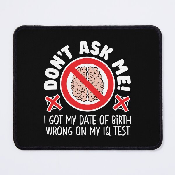Item preview, Don’t ask me! I got my date of birth wrong on my IQ test designed and sold by robimerch.