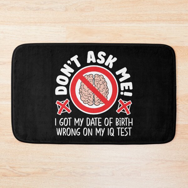 Item preview, Don’t ask me! I got my date of birth wrong on my IQ test designed and sold by robimerch.
