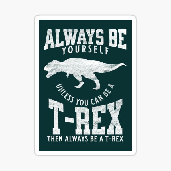 "Always Be Yourself Unless You Can Be A TRex Vintage TRex" Sticker by