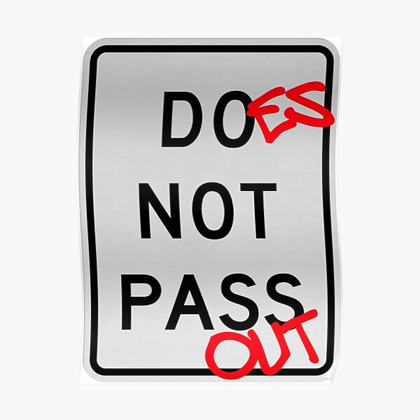 "DOES NOT PASS OUT" Poster for Sale by dcmdesigns Redbubble