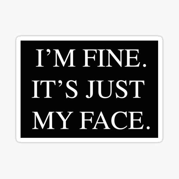 I'm fine it's just my face, funny water bottle sticker, laptop sticker