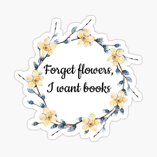 Forget Flowers, I Want Books Sticker