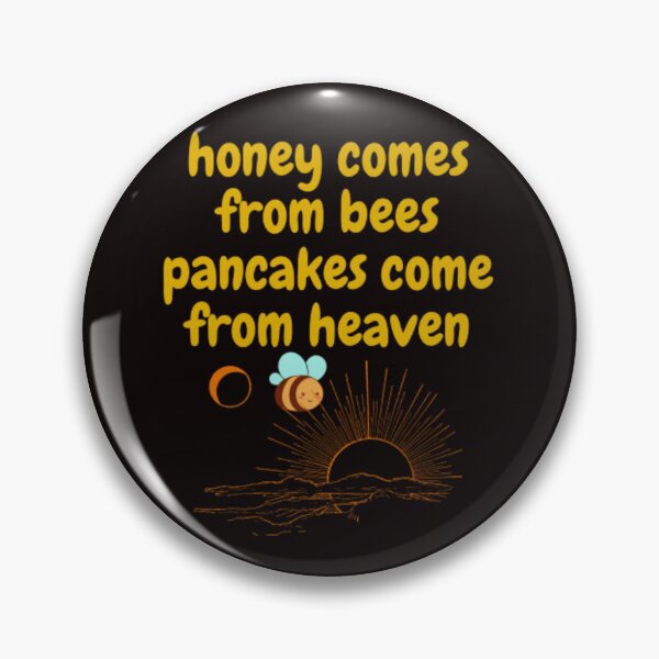 Item preview, honey comes from bees pancakes come from heaven  designed and sold by LOUCAS6.